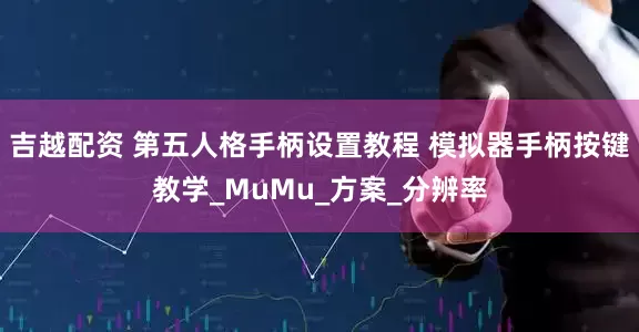 吉越配资 第五人格手柄设置教程 模拟器手柄按键教学_MuMu_方案_分辨率