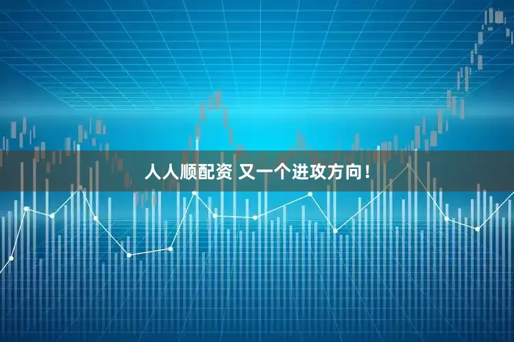 人人顺配资 又一个进攻方向！