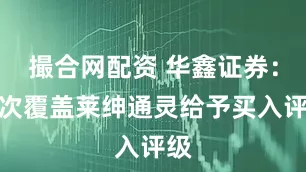 撮合网配资 华鑫证券：首次覆盖莱绅通灵给予买入评级