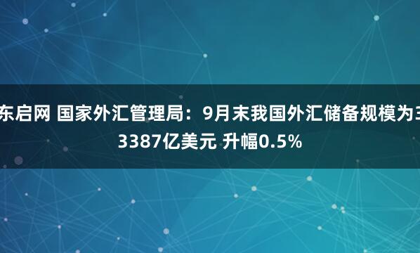 东启网 国家外汇管理局：9月末我国外汇储备规模为33387亿美元 升幅0.5%